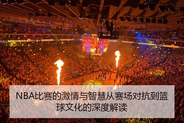 NBA比赛的激情与智慧从赛场对抗到篮球文化的深度解读