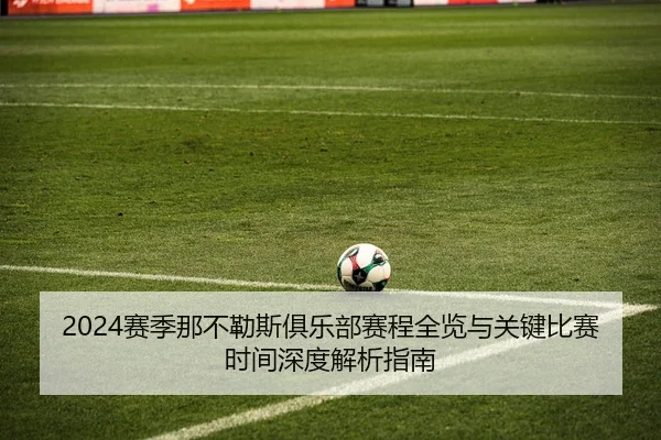 2024赛季那不勒斯俱乐部赛程全览与关键比赛时间深度解析指南