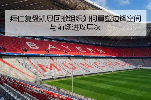 拜仁复盘凯恩回撤组织如何重塑边锋空间与前场进攻层次